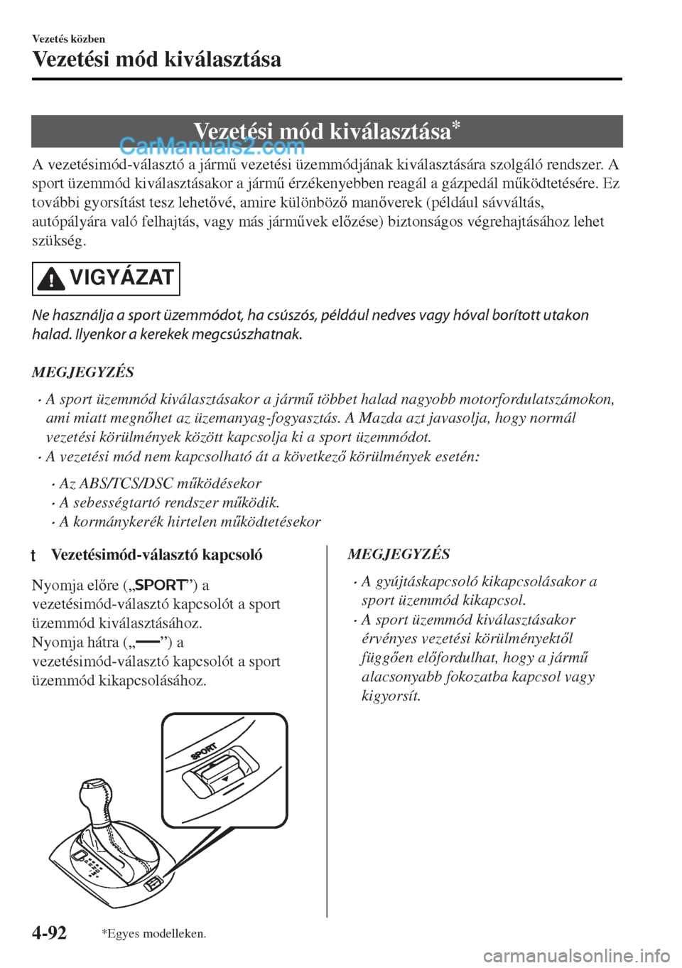 MAZDA MODEL MX-5 2017  Kezelési útmutató (in Hungarian) Vezetési mód kiválasztása*
A vezetésimód-választó a járm& vezetési üzemmódjának kiválasztására szolgáló rendszer. A
sport üzemmód kiválasztásakor a járm& érzékenyebben reag