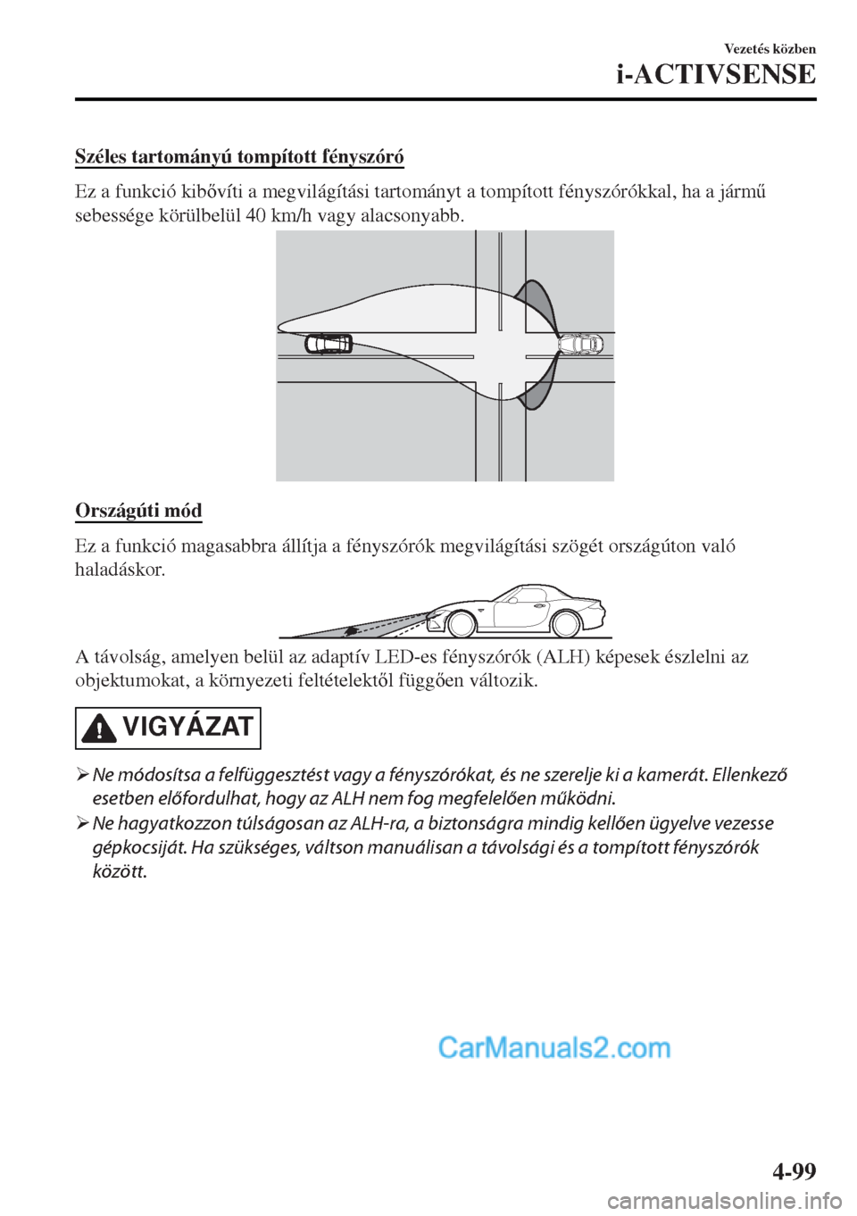 MAZDA MODEL MX-5 2017  Kezelési útmutató (in Hungarian) Széles tartományú tompított fényszóró
Ez a funkció kibvíti a megvilágítási tartományt a tompított fényszórókkal, ha a járm&
sebessége körülbelül 40 km/h vagy alacsonyabb.
Orsz