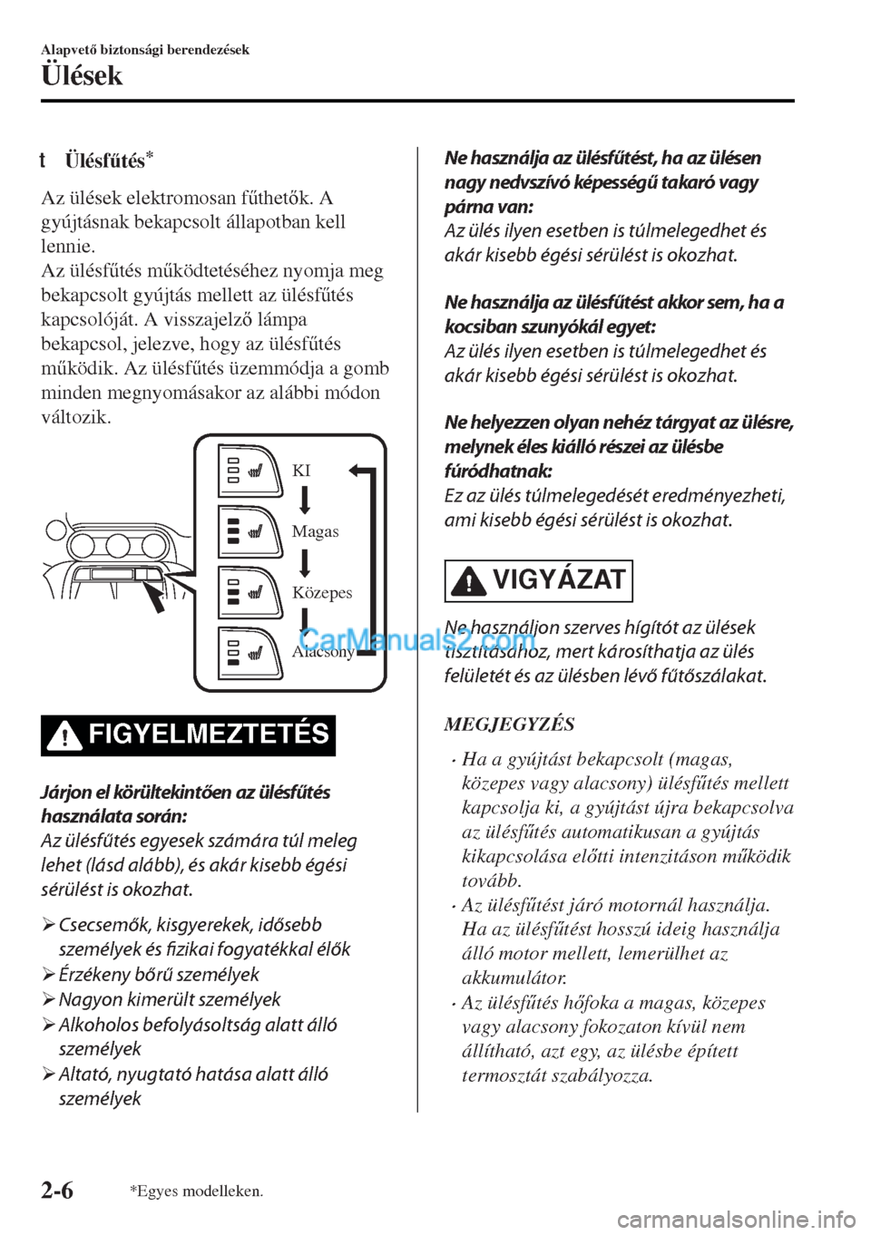 MAZDA MODEL MX-5 2017  Kezelési útmutató (in Hungarian) tÜlésf&tés*
Az ülések elektromosan f&thetk. A
gyújtásnak bekapcsolt állapotban kell
lennie.
Az ülésf&tés m&ködtetéséhez nyomja meg
bekapcsolt gyújtás mellett az ülésf&tés
kap