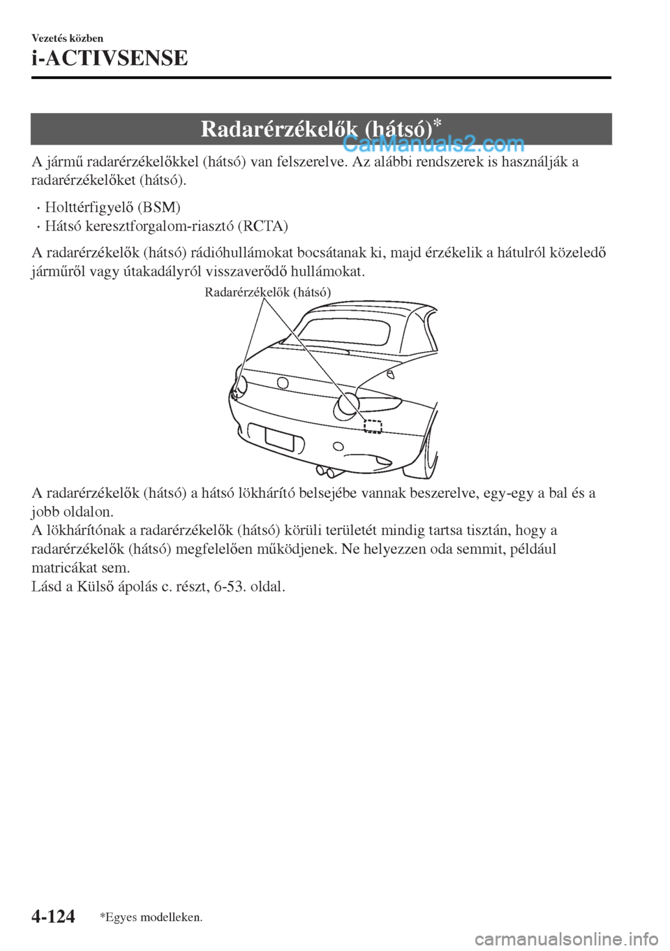 MAZDA MODEL MX-5 2017  Kezelési útmutató (in Hungarian) Radarérzékelk (hátsó)*
A járm& radarérzékelkkel (hátsó) van felszerelve. Az alábbi rendszerek is használják a
radarérzékelket (hátsó).
•Holttérfigyel (BSM)
•Hátsó keres
