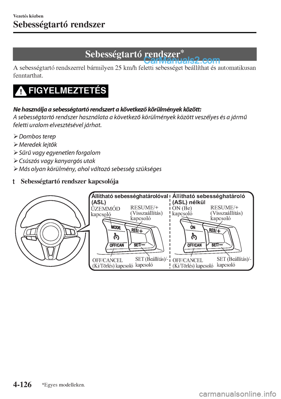 MAZDA MODEL MX-5 2017  Kezelési útmutató (in Hungarian) Sebességtartó rendszer*
A sebességtartó rendszerrel bármilyen 25 km/h feletti sebességet beállíthat és automatikusan
fenntarthat.
FIGYELMEZTETÉS
Ne használja a sebességtartó rendszert a k