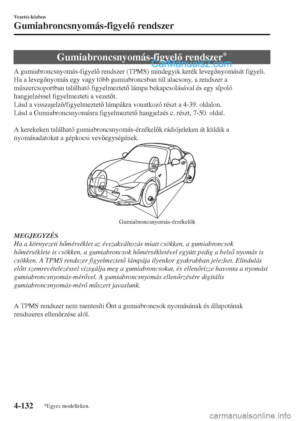 MAZDA MODEL MX-5 2017  Kezelési útmutató (in Hungarian) Gumiabroncsnyomás-figyel rendszer*
A gumiabroncsnyomás-figyel rendszer (TPMS) mindegyik kerék levegnyomását figyeli.
Ha a levegnyomás egy vagy több gumiabroncsban túl alacsony, a rends