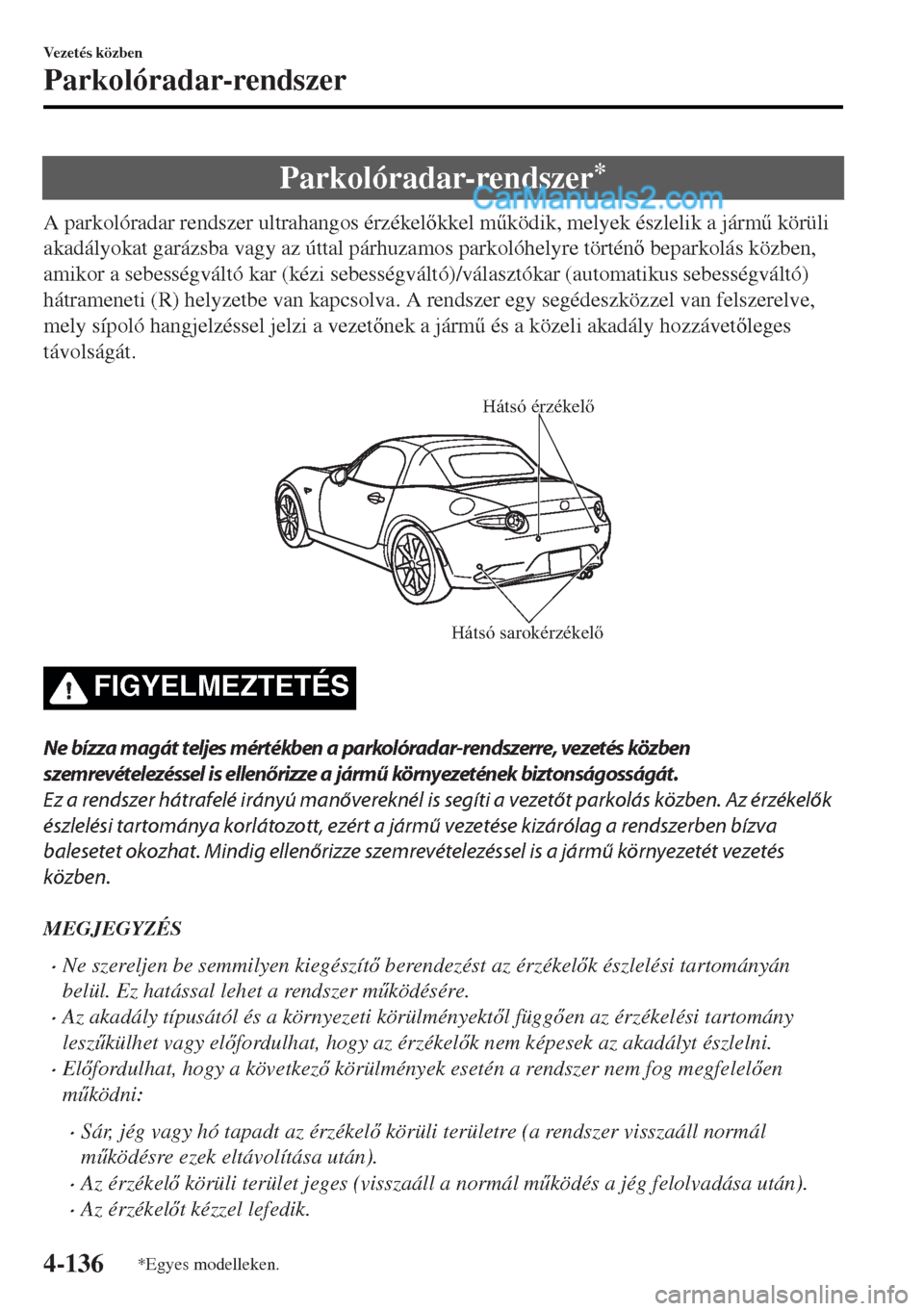 MAZDA MODEL MX-5 2017  Kezelési útmutató (in Hungarian) Parkolóradar-rendszer*
A parkolóradar rendszer ultrahangos érzékelkkel m&ködik, melyek észlelik a járm& körüli
akadályokat garázsba vagy az úttal párhuzamos parkolóhelyre történ 