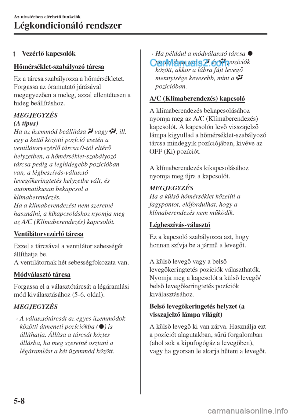MAZDA MODEL MX-5 2017  Kezelési útmutató (in Hungarian) tVezérl kapcsolók
Hmérséklet-szabályozó tárcsa
Ez a tárcsa szabályozza a hmérsékletet.
Forgassa az óramutató járásával
megegyezen a meleg, azzal ellentétesen a
hideg beállít