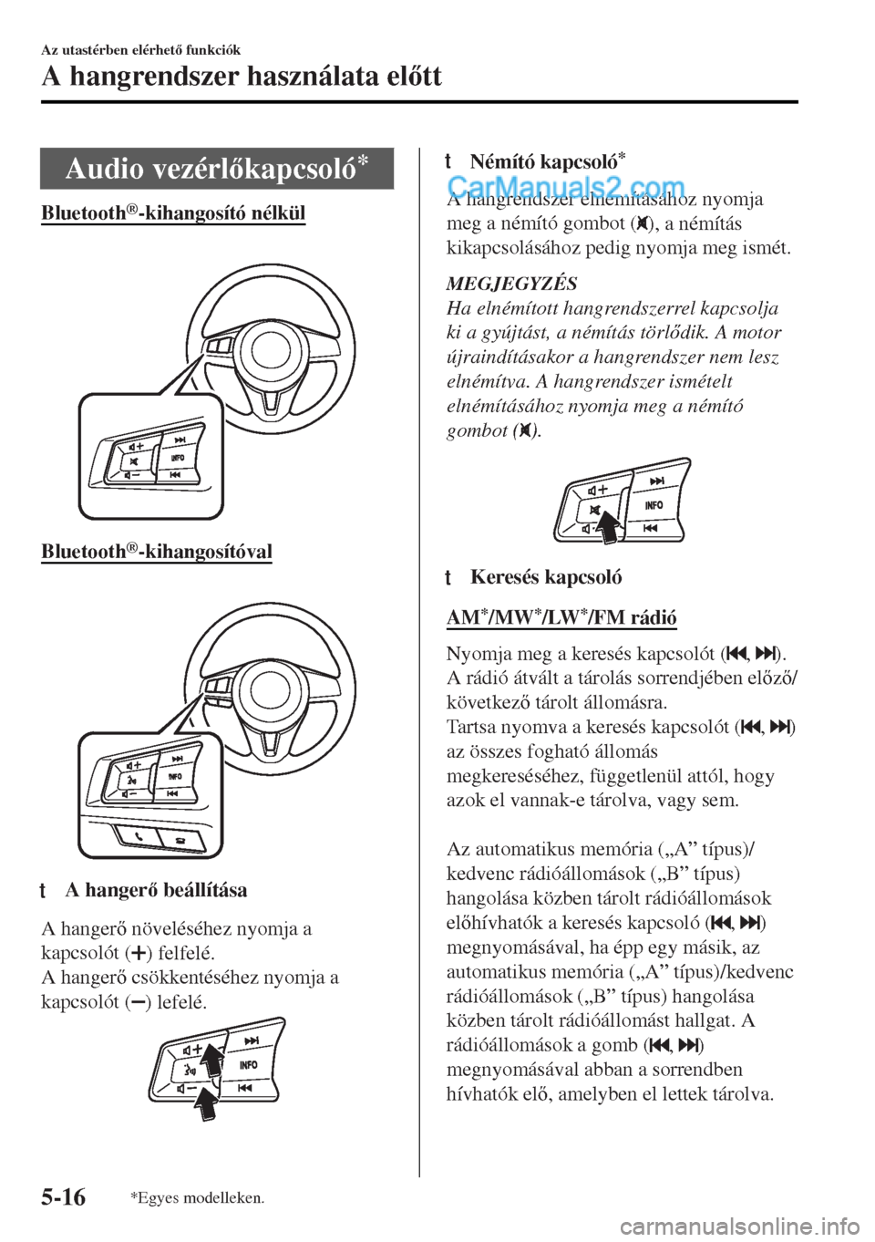 MAZDA MODEL MX-5 2017  Kezelési útmutató (in Hungarian) Audio vezérlkapcsoló*
Bluetooth®-kihangosító nélkül
 
Bluetooth®-kihangosítóval
 
ttA hanger beállítása
A hanger növeléséhez nyomja a
kapcsolót (
) felfelé.
A hanger csökken