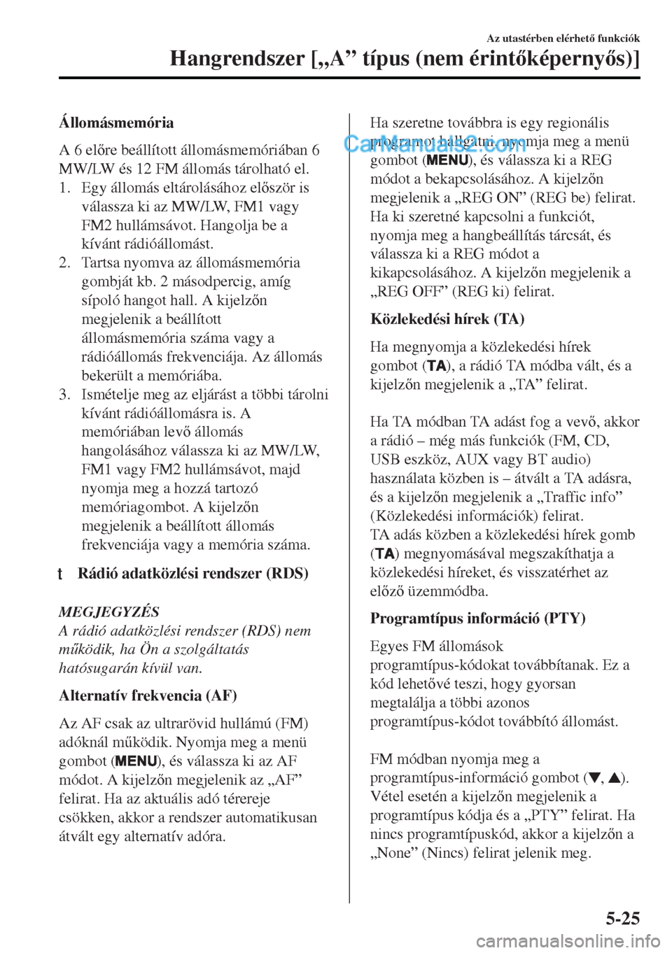 MAZDA MODEL MX-5 2017  Kezelési útmutató (in Hungarian) Állomásmemória
A 6 elre beállított állomásmemóriában 6
MW/LW és 12 FM állomás tárolható el.
1. Egy állomás eltárolásához elször is
válassza ki az MW/LW, FM1 vagy
FM2 hulláms