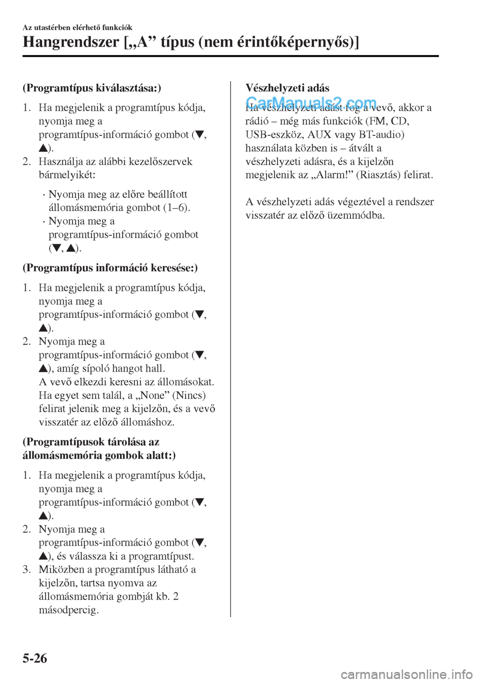 MAZDA MODEL MX-5 2017  Kezelési útmutató (in Hungarian) (Programtípus kiválasztása:)
1. Ha megjelenik a programtípus kódja,
nyomja meg a
programtípus-információ gombot (
,
).
2. Használja az alábbi kezelszervek
bármelyikét:
•Nyomja meg az e