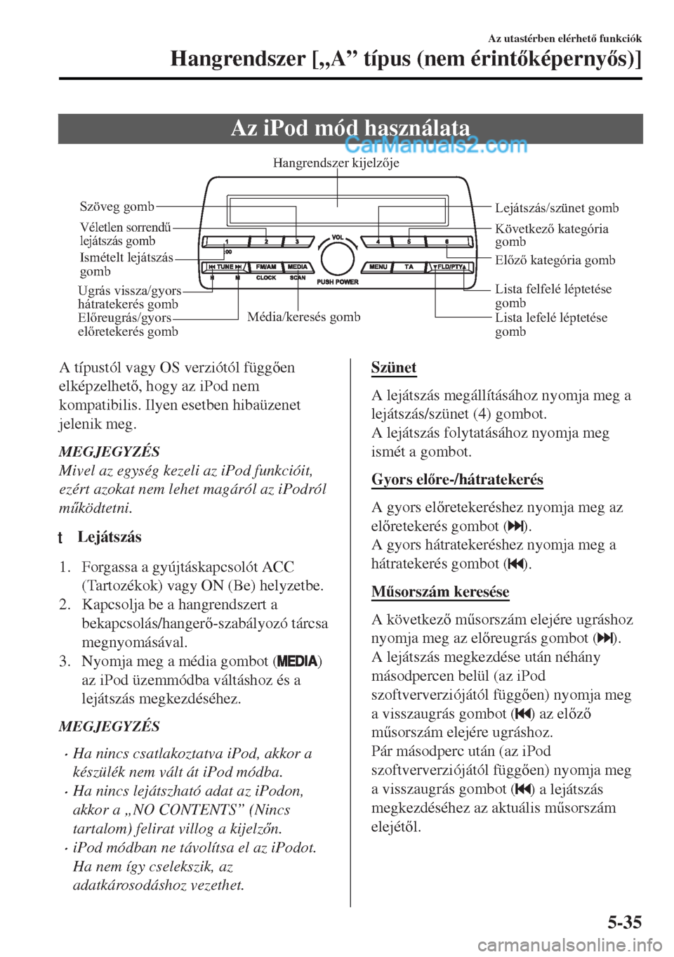 MAZDA MODEL MX-5 2017  Kezelési útmutató (in Hungarian) Az iPod mód használata
Média/keresés gomb
Lista lefelé léptetése 
gomb Lista felfelé léptetése 
gomb Lejátszás/szünet gomb
Véletlen sorrendű 
lejátszás gomb
Ismételt lejátszás 
gom