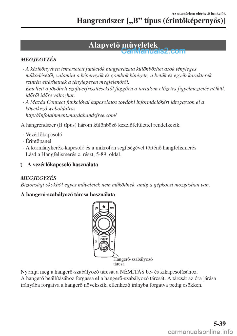 MAZDA MODEL MX-5 2017  Kezelési útmutató (in Hungarian) Alapvet m&veletek
MEGJEGYZÉS
•A kézikönyvben ismertetett funkciók magyarázata különbözhet azok tényleges
m&ködésétl, valamint a képernyk és gombok kinézete, a bet&k és egyé
