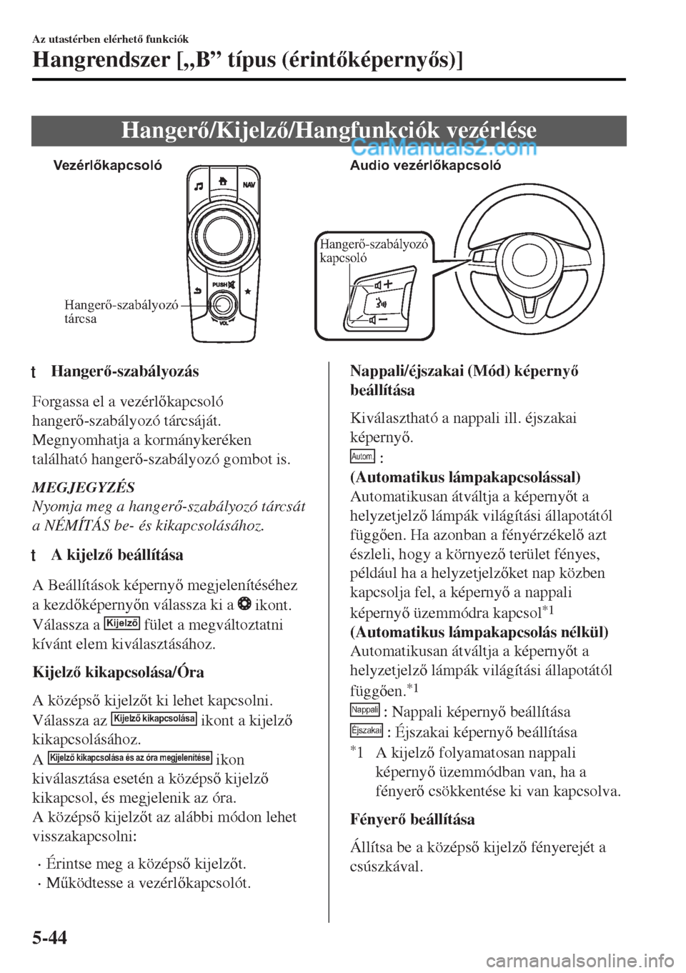 MAZDA MODEL MX-5 2017  Kezelési útmutató (in Hungarian) Hanger/Kijelz/Hangfunkciók vezérlése
Hangerő-szabályozó 
tárcsa Vezérlőkapcsoló Audio vezérlőkapcsoló
Hangerő-szabályozó 
kapcsoló
ttHanger-szabályozás
Forgassa el a vezérl