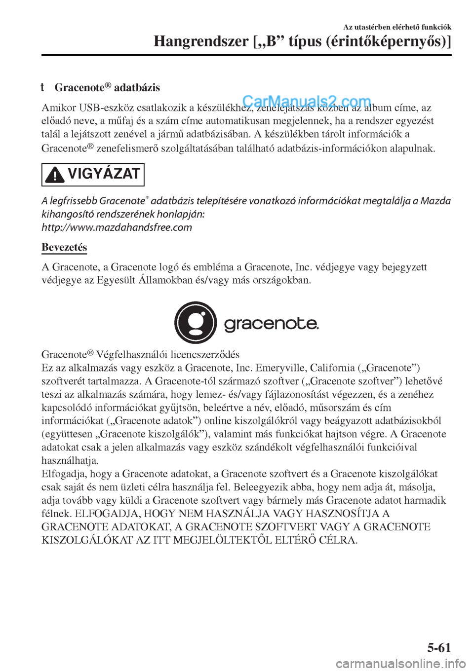 MAZDA MODEL MX-5 2017  Kezelési útmutató (in Hungarian) tGracenote® adatbázis
Amikor USB-eszköz csatlakozik a készülékhez, zenelejátszás közben az album címe, az
eladó neve, a m&faj és a szám címe automatikusan megjelennek, ha a rendszer e