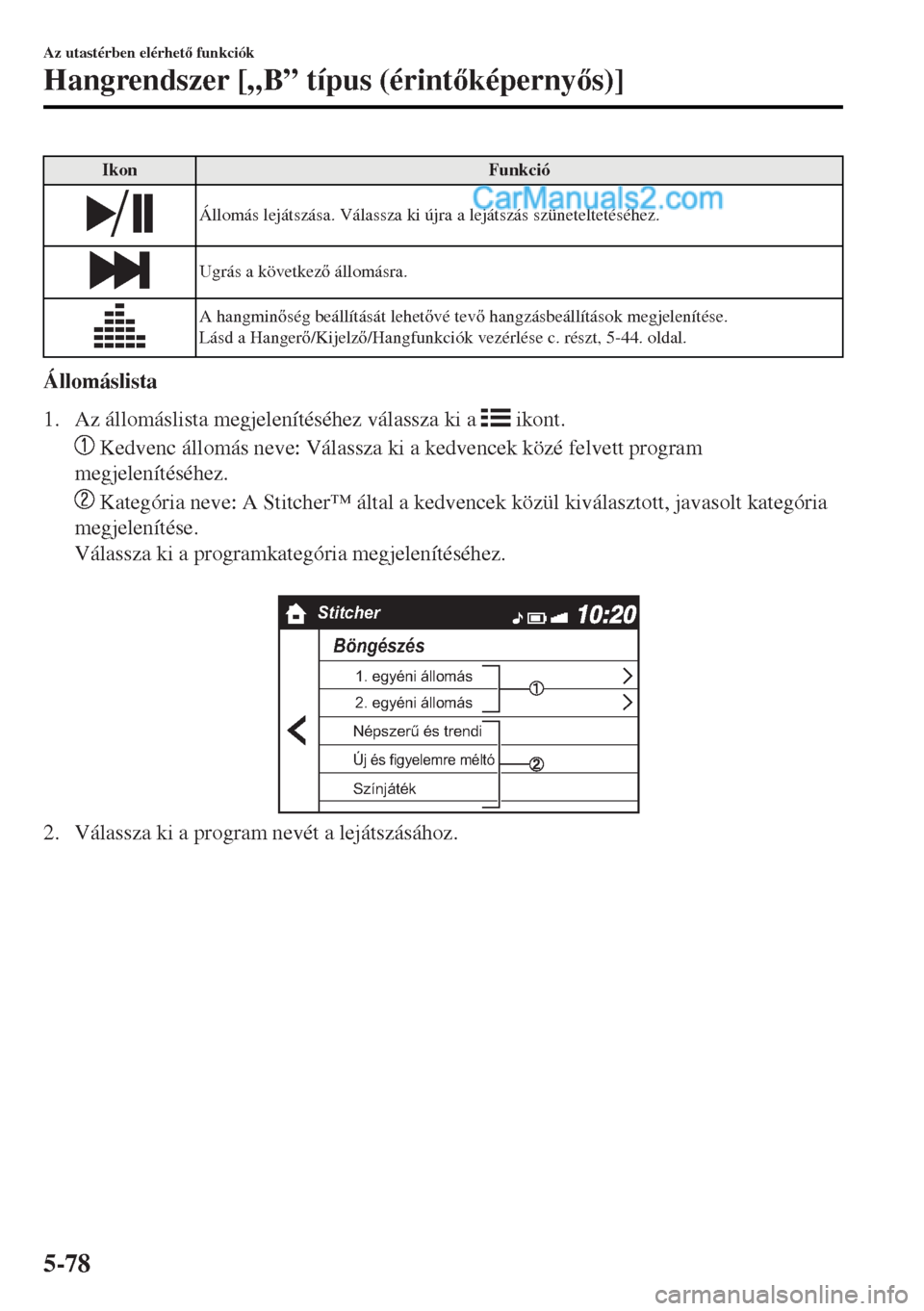 MAZDA MODEL MX-5 2017  Kezelési útmutató (in Hungarian) Ikon Funkció
Állomás lejátszása. Válassza ki újra a lejátszás szüneteltetéséhez.
Ugrás a következ állomásra.
A hangminség beállítását lehetvé tev hangzásbeállítások m