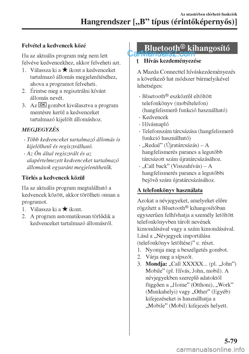 MAZDA MODEL MX-5 2017  Kezelési útmutató (in Hungarian) Felvétel a kedvencek közé
Ha az aktuális program még nem lett
felvéve kedvencekhez, akkor felveheti azt.
1. Válassza ki a 
 ikont a kedvenceket
tartalmazó állomás megjelenítéséhez,
ahova 