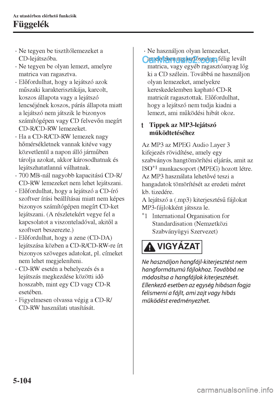 MAZDA MODEL MX-5 2017  Kezelési útmutató (in Hungarian) •Ne tegyen be tisztítólemezeket a
CD-lejátszóba.
•Ne tegyen be olyan lemezt, amelyre
matrica van ragasztva.
•Elfordulhat, hogy a lejátszó azok
m&szaki karakterisztikája, karcolt,
koszo