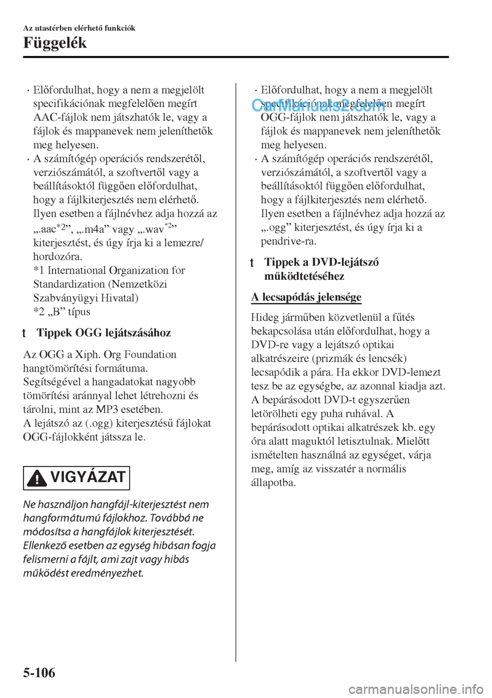 MAZDA MODEL MX-5 2017  Kezelési útmutató (in Hungarian) •Elfordulhat, hogy a nem a megjelölt
specifikációnak megfelelen megírt
AAC-fájlok nem játszhatók le, vagy a
fájlok és mappanevek nem jeleníthetk
meg helyesen.
•A számítógép ope