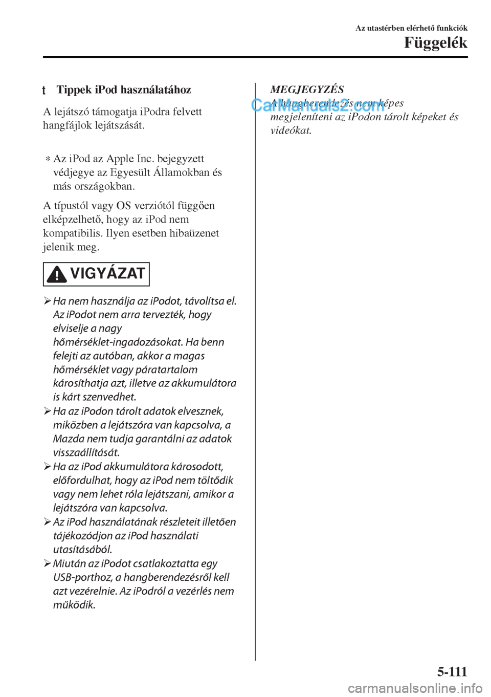 MAZDA MODEL MX-5 2017  Kezelési útmutató (in Hungarian) tTippek iPod használatához
A lejátszó támogatja iPodra felvett
hangfájlok lejátszását.
 
∗Az iPod az Apple Inc. bejegyzett
védjegye az Egyesült Államokban és
más országokban.
A típus