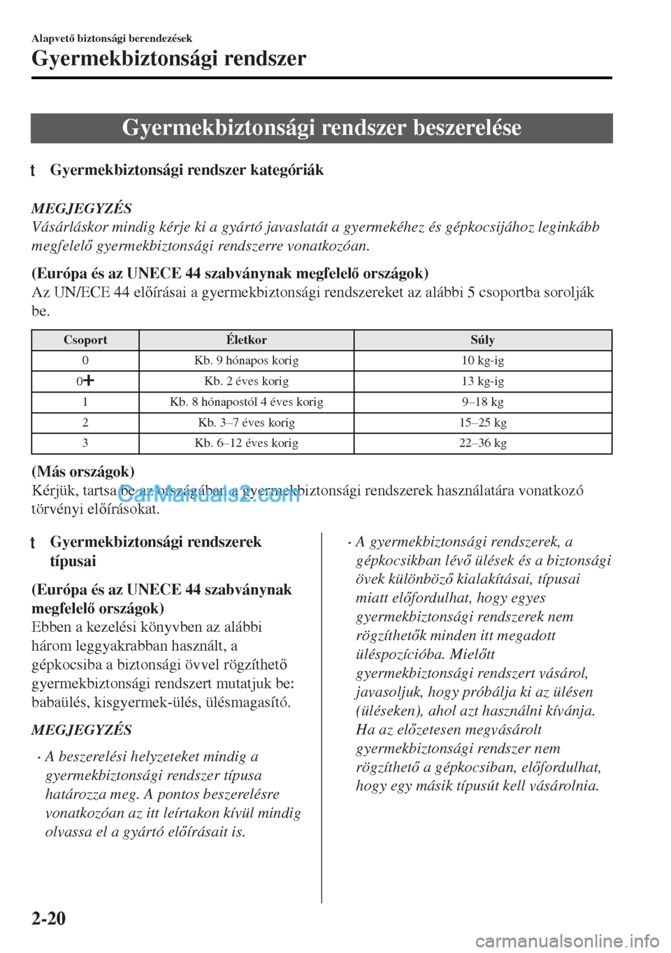MAZDA MODEL MX-5 2017  Kezelési útmutató (in Hungarian) Gyermekbiztonsági rendszer beszerelése
tGyermekbiztonsági rendszer kategóriák
MEGJEGYZÉS
Vásárláskor mindig kérje ki a gyártó javaslatát a gyermekéhez és gépkocsijához leginkább
megf
