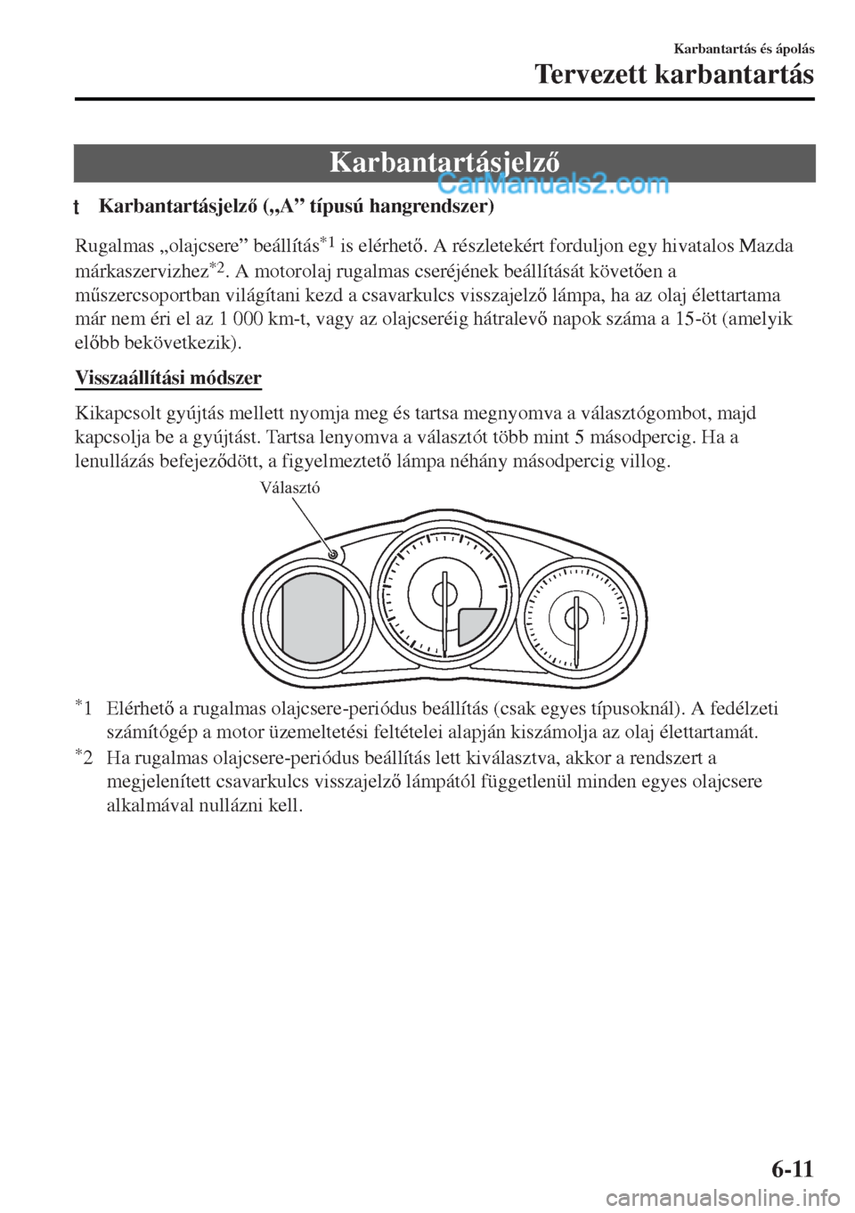 MAZDA MODEL MX-5 2017  Kezelési útmutató (in Hungarian) Karbantartásjelz
tKarbantartásjelz („A” típusú hangrendszer)
Rugalmas „olajcsere” beállítás*1 is elérhet. A részletekért forduljon egy hivatalos Mazda
márkaszervizhez
*2. A mo
