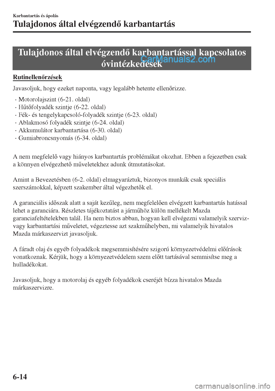 MAZDA MODEL MX-5 2017  Kezelési útmutató (in Hungarian) Tulajdonos által elvégzend karbantartással kapcsolatos
óvintézkedések
Rutinellenrzések
Javasoljuk, hogy ezeket naponta, vagy legalább hetente ellenrizze.
•Motorolajszint (6-21. oldal)
