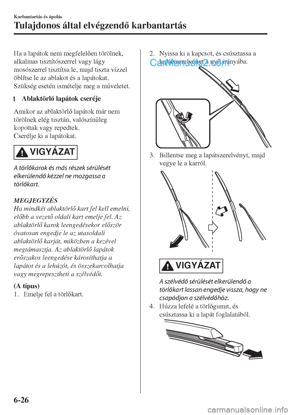 MAZDA MODEL MX-5 2017  Kezelési útmutató (in Hungarian) Ha a lapátok nem megfelelen törölnek,
alkalmas tisztítószerrel vagy lágy
mosószerrel tisztítsa le, majd tiszta vízzel
öblítse le az ablakot és a lapátokat.
Szükség esetén ismételje 