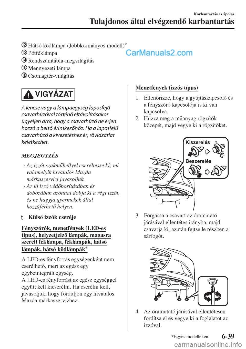 MAZDA MODEL MX-5 2017  Kezelési útmutató (in Hungarian)  Hátsó ködlámpa (Jobbkormányos modell)*
 Pótféklámpa
 Rendszámtábla-megvilágítás
 Mennyezeti lámpa
 Csomagtér-világítás
VIGYÁZAT
A lencse vagy a lámpaegység laposfejű
csavarhúz