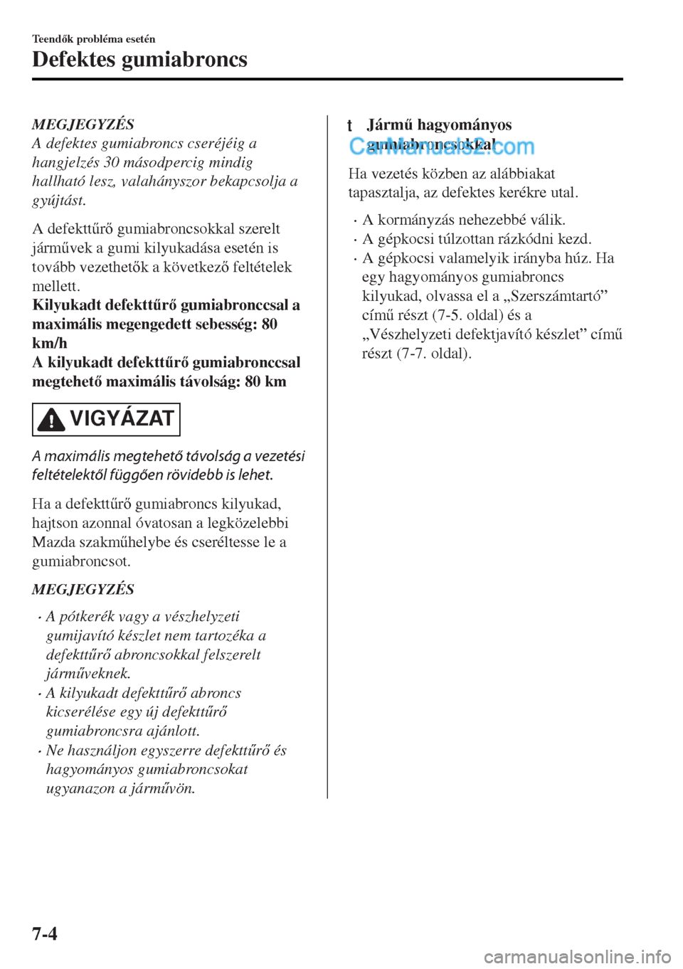 MAZDA MODEL MX-5 2017  Kezelési útmutató (in Hungarian) MEGJEGYZÉS
A defektes gumiabroncs cseréjéig a
hangjelzés 30 másodpercig mindig
hallható lesz, valahányszor bekapcsolja a
gyújtást.
A defektt&r gumiabroncsokkal szerelt
járm&vek a gumi ki