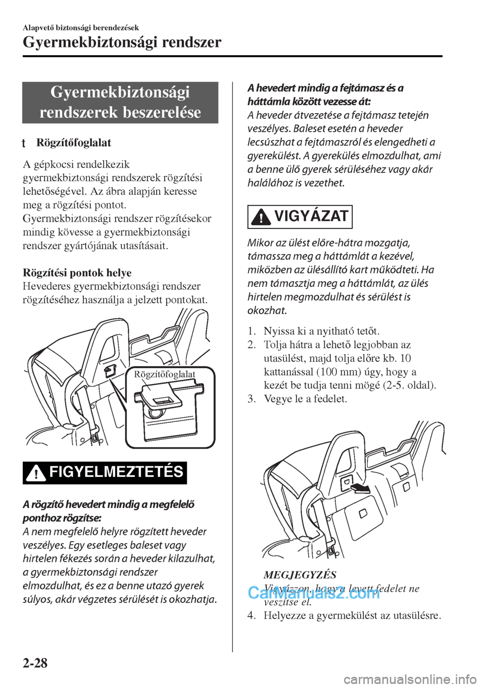 MAZDA MODEL MX-5 2017  Kezelési útmutató (in Hungarian) Gyermekbiztonsági
rendszerek beszerelése
tRögzítfoglalat
A gépkocsi rendelkezik
gyermekbiztonsági rendszerek rögzítési
lehetségével. Az ábra alapján keresse
meg a rögzítési pontot.