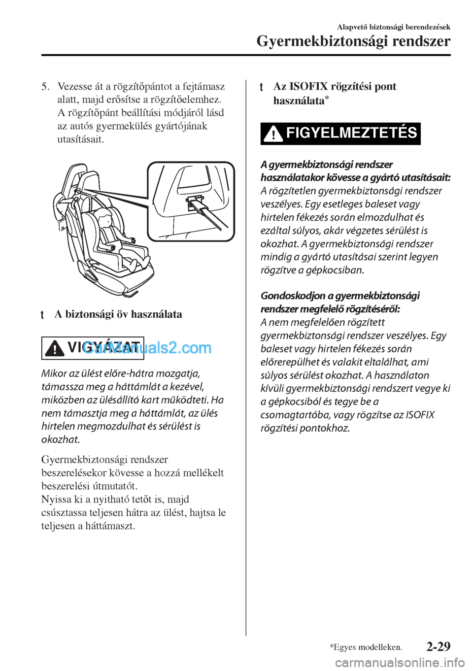MAZDA MODEL MX-5 2017  Kezelési útmutató (in Hungarian) 5. Vezesse át a rögzítpántot a fejtámasz
alatt, majd ersítse a rögzítelemhez.
A rögzítpánt beállítási módjáról lásd
az autós gyermekülés gyártójának
utasításait.
 
tt