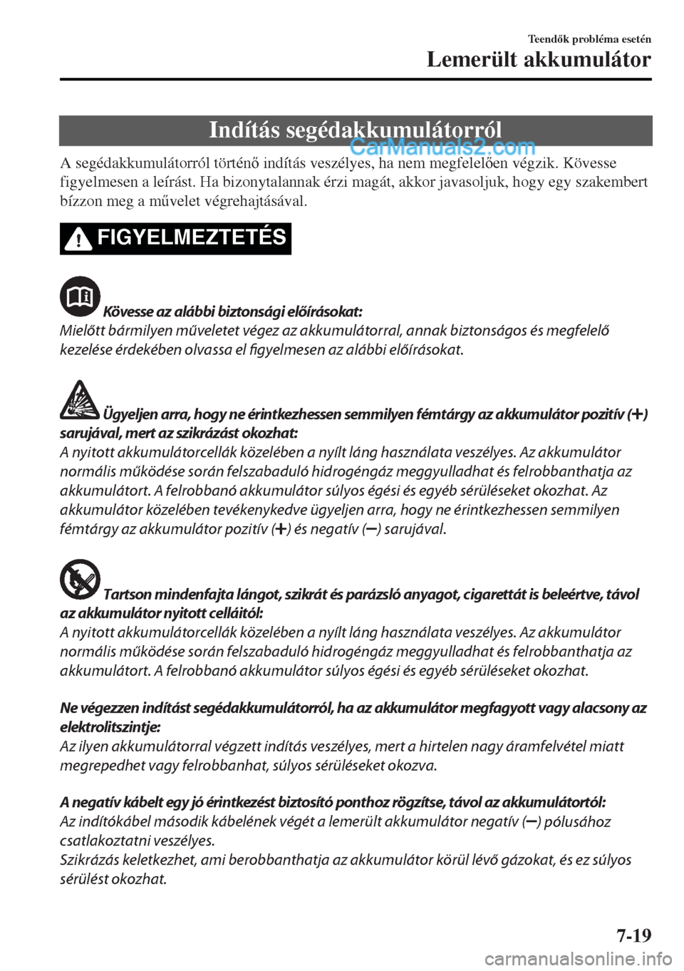 MAZDA MODEL MX-5 2017  Kezelési útmutató (in Hungarian) Indítás segédakkumulátorról
A segédakkumulátorról történ indítás veszélyes, ha nem megfelelen végzik. Kövesse
figyelmesen a leírást. Ha bizonytalannak érzi magát, akkor javasolj