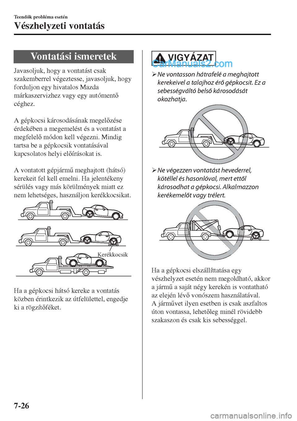 MAZDA MODEL MX-5 2017  Kezelési útmutató (in Hungarian) Vontatási ismeretek
Javasoljuk, hogy a vontatást csak
szakemberrel végeztesse, javasoljuk, hogy
forduljon egy hivatalos Mazda
márkaszervizhez vagy egy autóment
céghez.
 
A gépkocsi károsodá