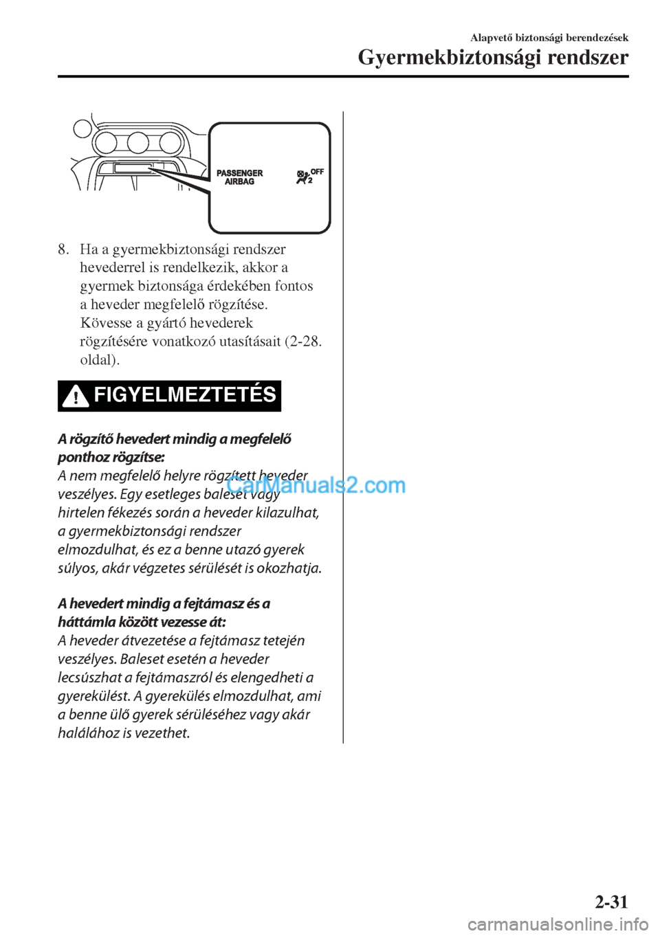 MAZDA MODEL MX-5 2017  Kezelési útmutató (in Hungarian) 8. Ha a gyermekbiztonsági rendszer
hevederrel is rendelkezik, akkor a
gyermek biztonsága érdekében fontos
a heveder megfelel rögzítése.
Kövesse a gyártó hevederek
rögzítésére vonatkoz