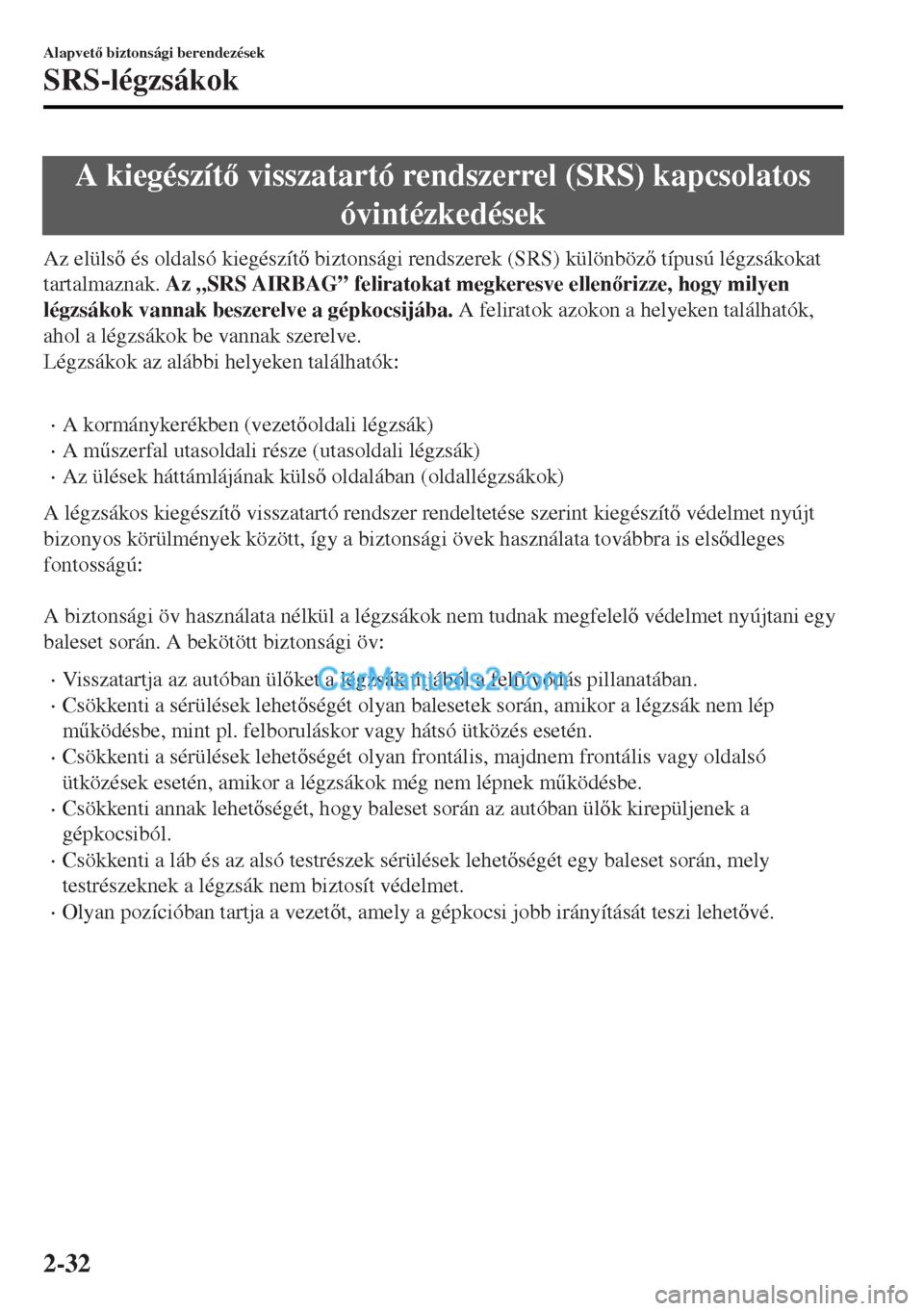 MAZDA MODEL MX-5 2017  Kezelési útmutató (in Hungarian) A kiegészít visszatartó rendszerrel (SRS) kapcsolatos
óvintézkedések
Az elüls és oldalsó kiegészít biztonsági rendszerek (SRS) különböz típusú légzsákokat
tartalmaznak. Az 