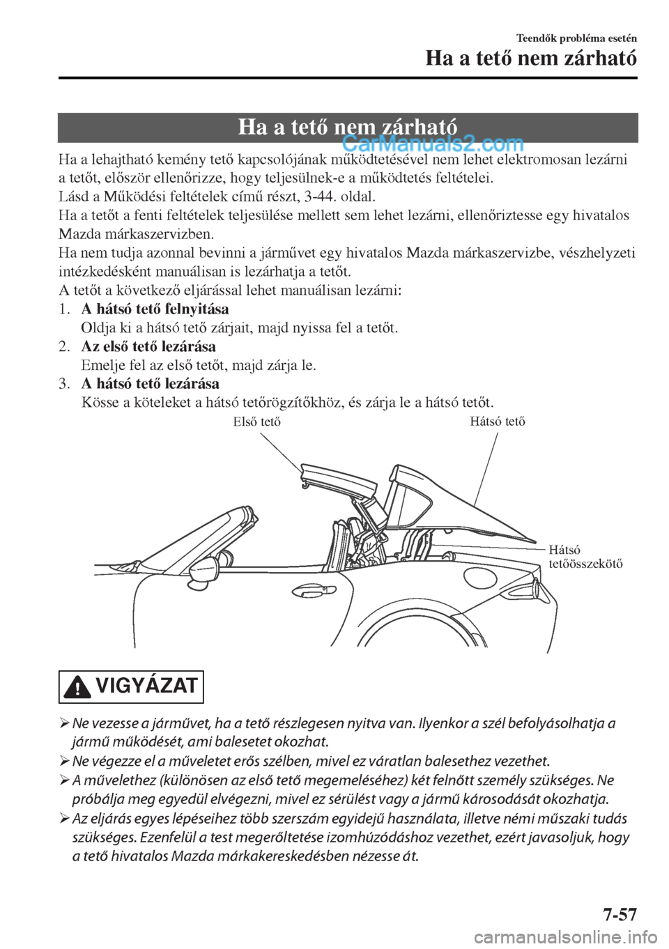 MAZDA MODEL MX-5 2017  Kezelési útmutató (in Hungarian) Ha a tet nem zárható
Ha a lehajtható kemény tet kapcsolójának m&ködtetésével nem lehet elektromosan lezárni
a tett, elször ellenrizze, hogy teljesülnek-e a m&ködtetés feltét