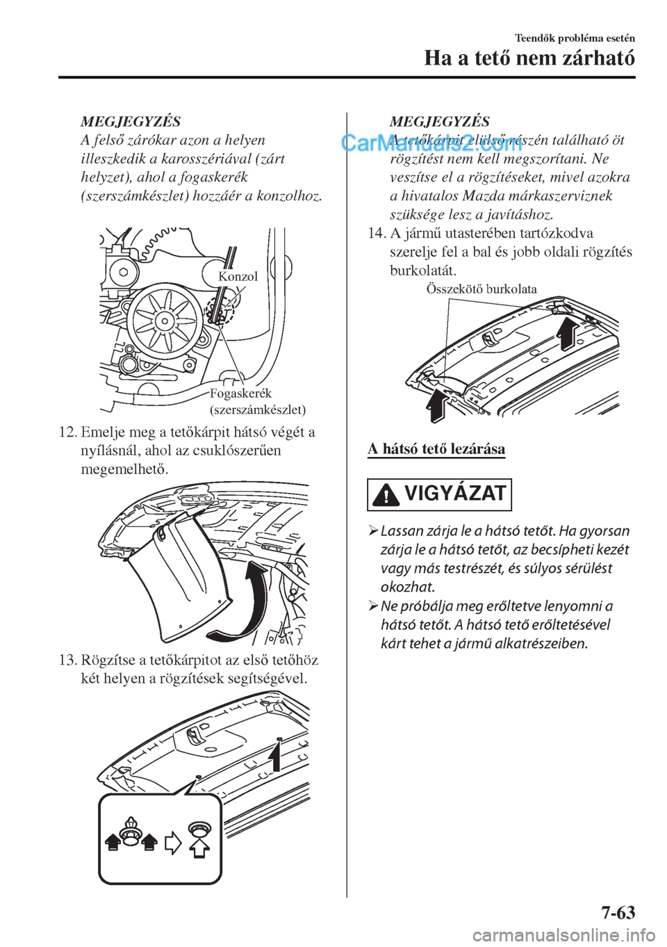 MAZDA MODEL MX-5 2017  Kezelési útmutató (in Hungarian) MEGJEGYZÉS
A fels zárókar azon a helyen
illeszkedik a karosszériával (zárt
helyzet), ahol a fogaskerék
(szerszámkészlet) hozzáér a konzolhoz.
 
Fogaskerék 
(szerszámkészlet)
Konzol
12.