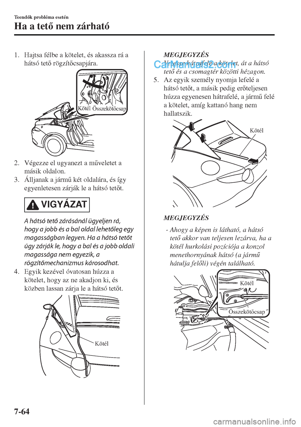 MAZDA MODEL MX-5 2017  Kezelési útmutató (in Hungarian) 1. Hajtsa félbe a kötelet, és akassza rá a
hátsó tet rögzítcsapjára.
KötélÖsszekötőcsap
2. Végezze el ugyanezt a m&veletet a
másik oldalon.
3. Álljanak a járm& két oldalára, 