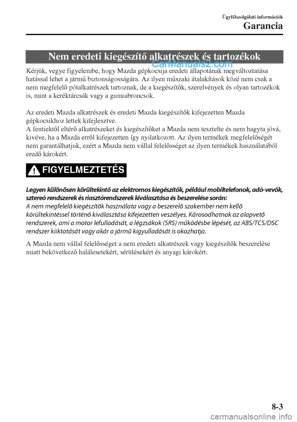 MAZDA MODEL MX-5 2017  Kezelési útmutató (in Hungarian) Nem eredeti kiegészít alkatrészek és tartozékok
Kérjük, vegye figyelembe, hogy Mazda gépkocsija eredeti állapotának megváltoztatása
hatással lehet a járm& biztonságosságára. Az ily