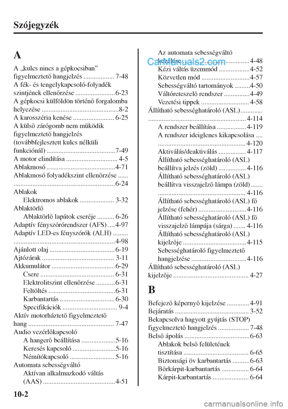 MAZDA MODEL MX-5 2017  Kezelési útmutató (in Hungarian) Szójegyzék
A
A „kulcs nincs a gépkocsiban”
figyelmeztet hangjelzés .................. 7-48
A fék- és tengelykapcsoló-folyadék
szintjének ellenrzése ....................... 6-23
A gé