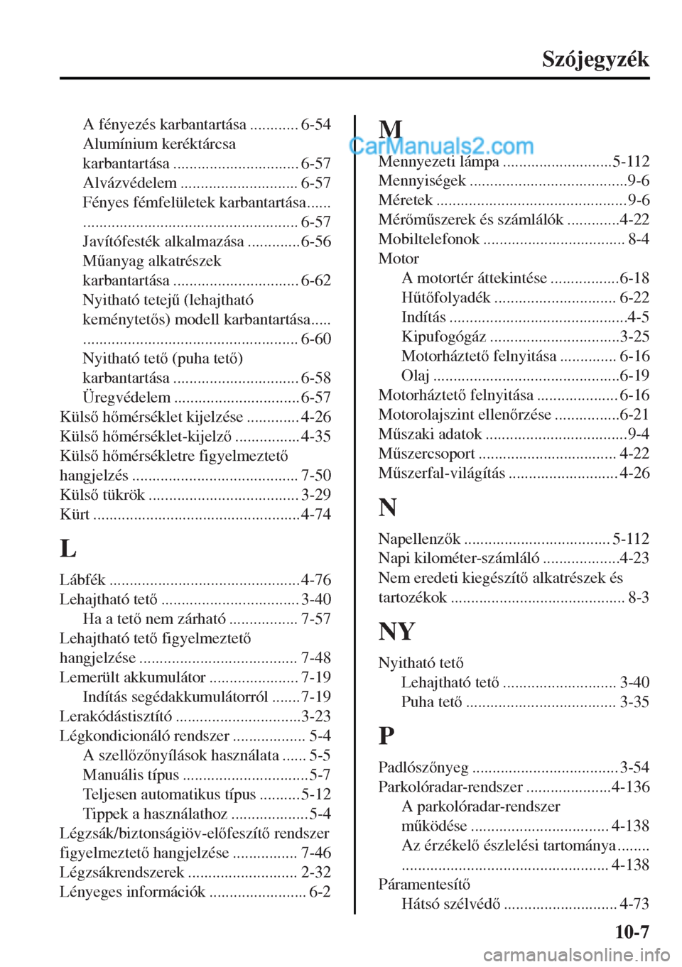 MAZDA MODEL MX-5 2017  Kezelési útmutató (in Hungarian) Szójegyzék
A fényezés karbantartása ............ 6-54
Alumínium keréktárcsa
karbantartása ............................... 6-57
Alvázvédelem ............................. 6-57
Fényes fémfe