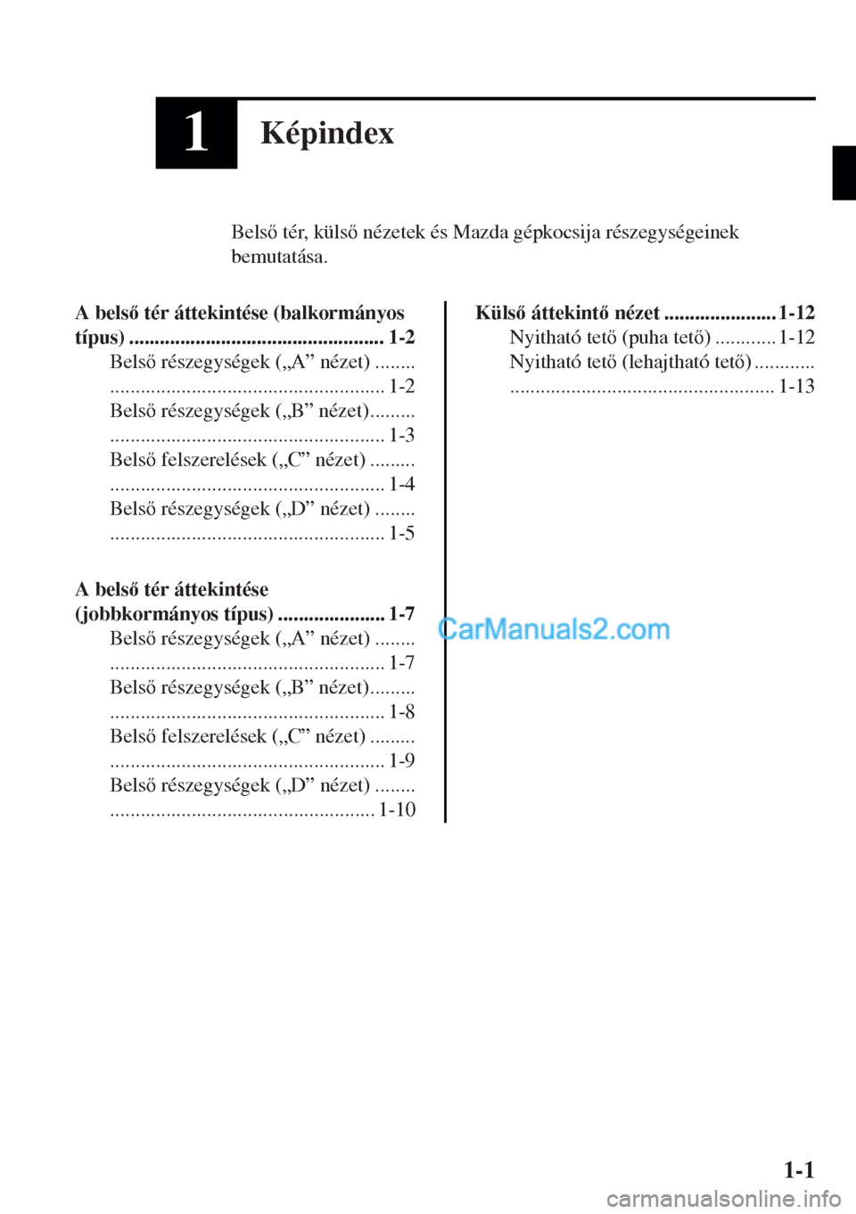 MAZDA MODEL MX-5 2017  Kezelési útmutató (in Hungarian) 1Képindex
Bels tér, küls nézetek és Mazda gépkocsija részegységeinek
bemutatása.
A bels tér áttekintése (balkormányos
típus) .................................................. 1-2
