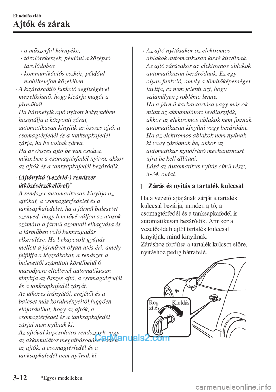 MAZDA MODEL MX-5 2017  Kezelési útmutató (in Hungarian) •a m&szerfal környéke;
•tárolórekeszek, például a középs
tárolódoboz
•kommunikációs eszköz, például
mobiltelefon közelében
•A kizárásgátló funkció segítségével
mege