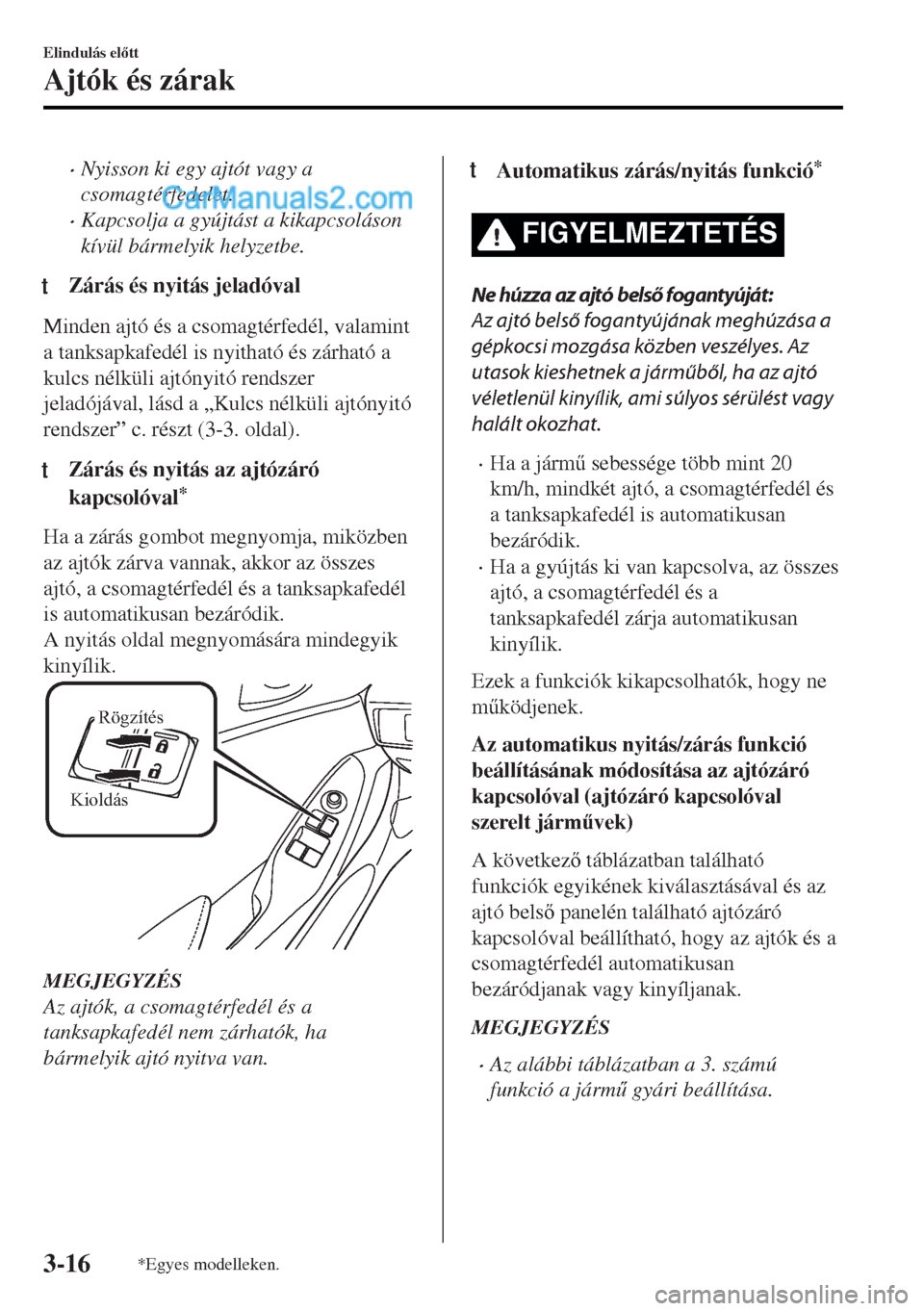 MAZDA MODEL MX-5 2017  Kezelési útmutató (in Hungarian) •Nyisson ki egy ajtót vagy a
csomagtérfedelet.
•Kapcsolja a gyújtást a kikapcsoláson
kívül bármelyik helyzetbe.
tZárás és nyitás jeladóval
Minden ajtó és a csomagtérfedél, valamin