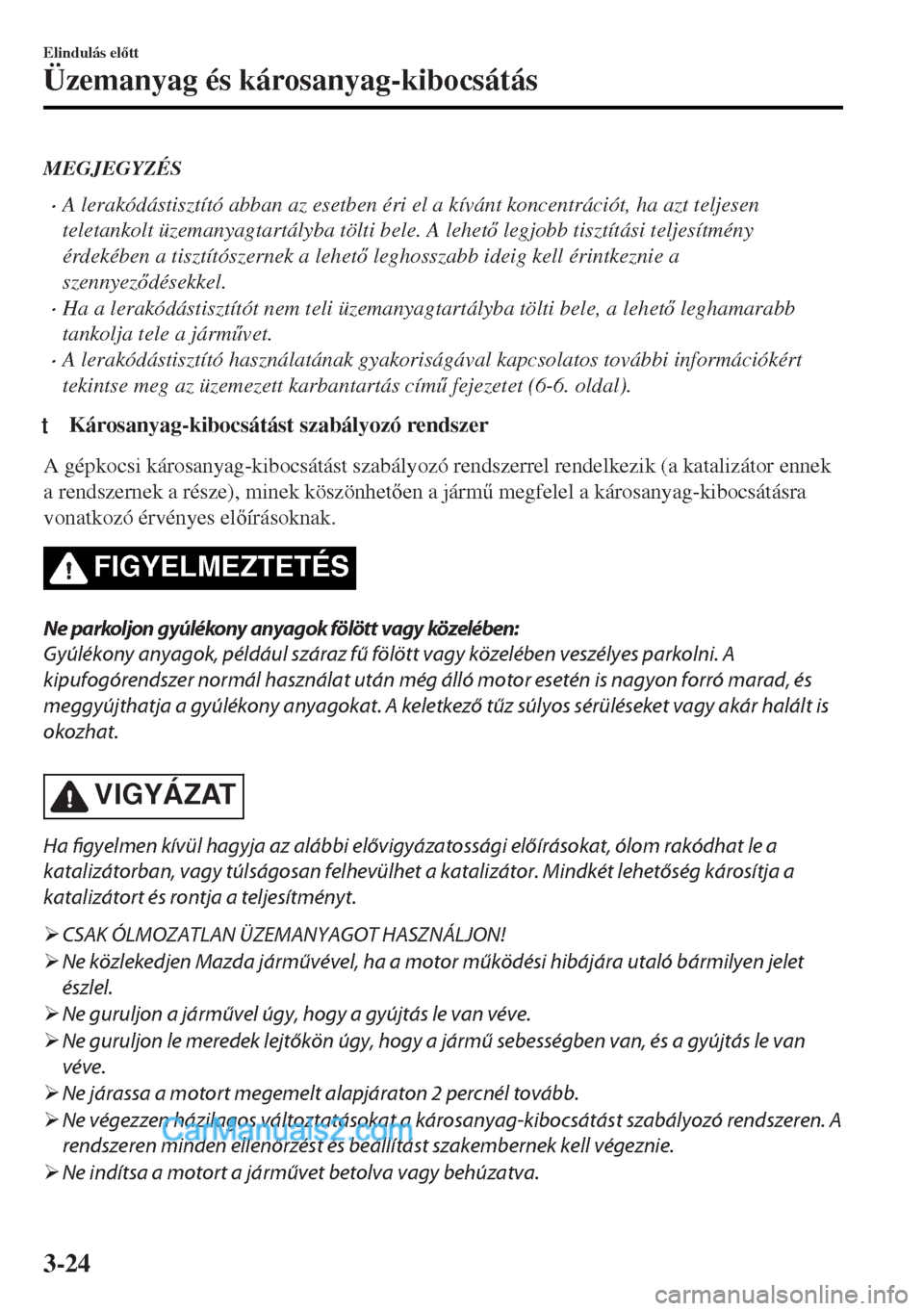 MAZDA MODEL MX-5 2017  Kezelési útmutató (in Hungarian) MEGJEGYZÉS
•A lerakódástisztító abban az esetben éri el a kívánt koncentrációt, ha azt teljesen
teletankolt üzemanyagtartályba tölti bele. A lehet legjobb tisztítási teljesítmény
