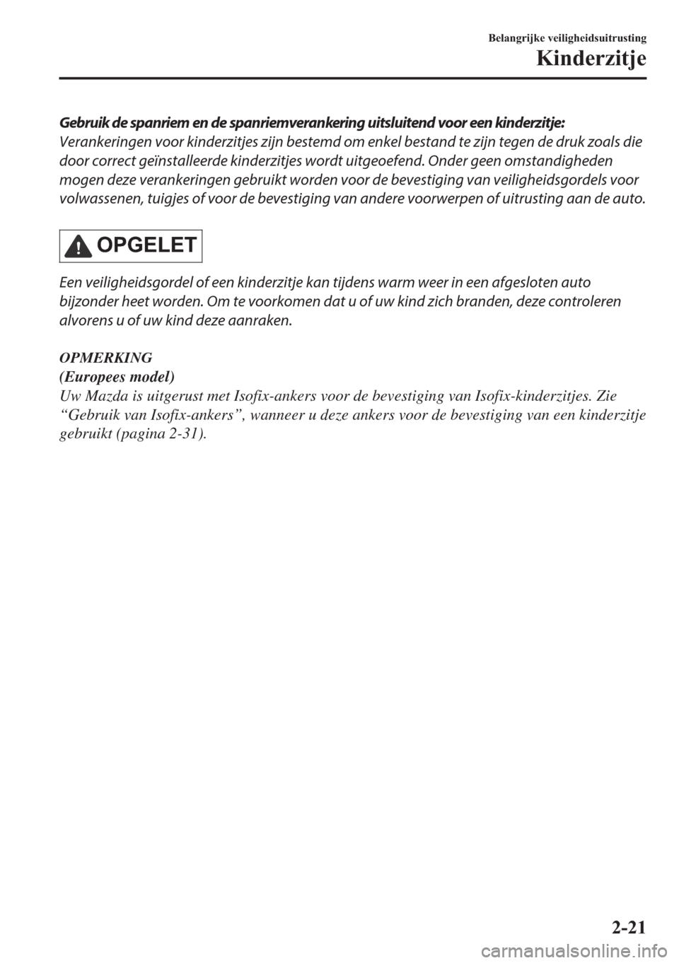 MAZDA MODEL MX-5 2017  Handleiding (in Dutch) Gebruik de spanriem en de spanriemverankering uitsluitend voor een kinderzitje:
Verankeringen voor kinderzitjes zijn bestemd om enkel bestand te zijn tegen de druk zoals die
door correct geïnstalleer