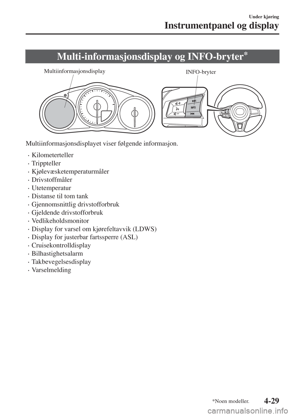 MAZDA MODEL MX-5 2017 Brukerhåndbok (in Norwegian) Multi-informasjonsdisplay og INFO-bryter*
INFO-bryter Multiinformasjonsdisplay
Multiinformasjonsdisplayet viser følgende informasjon.
•Kilometerteller
•Trippteller
•Kjølevæsketemperaturmåler MAZDA MODEL MX-5 2017 Brukerhåndbok (in Norwegian) Multi-informasjonsdisplay og INFO-bryter*
INFO-bryter Multiinformasjonsdisplay
Multiinformasjonsdisplayet viser følgende informasjon.
•Kilometerteller
•Trippteller
•Kjølevæsketemperaturmåler
