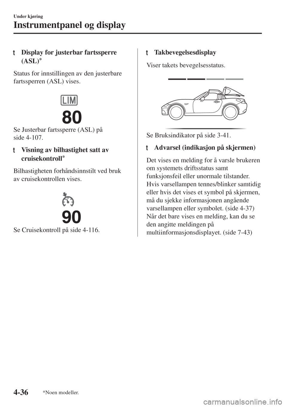 MAZDA MODEL MX-5 2017 Brukerhåndbok (in Norwegian) tDisplay for justerbar fartssperre
(ASL)
*
Status for innstillingen av den justerbare
fartssperren (ASL) vises.
Se Justerbar fartssperre (ASL) på
side 4-107.
tVisning av bilhastighet satt av
cruise MAZDA MODEL MX-5 2017 Brukerhåndbok (in Norwegian) tDisplay for justerbar fartssperre
(ASL)
*
Status for innstillingen av den justerbare
fartssperren (ASL) vises.
Se Justerbar fartssperre (ASL) på
side 4-107.
tVisning av bilhastighet satt av
cruise