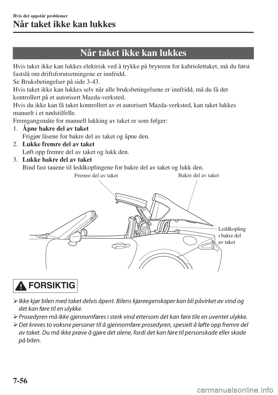 MAZDA MODEL MX-5 2017 Brukerhåndbok (in Norwegian) Når taket ikke kan lukkes
Hvis taket ikke kan lukkes elektrisk ved å trykke på bryteren for kabriolettaket, må du først
fastslå om driftsforutsetningene er innfridd.
Se Bruksbetingelser på side MAZDA MODEL MX-5 2017 Brukerhåndbok (in Norwegian) Når taket ikke kan lukkes
Hvis taket ikke kan lukkes elektrisk ved å trykke på bryteren for kabriolettaket, må du først
fastslå om driftsforutsetningene er innfridd.
Se Bruksbetingelser på side