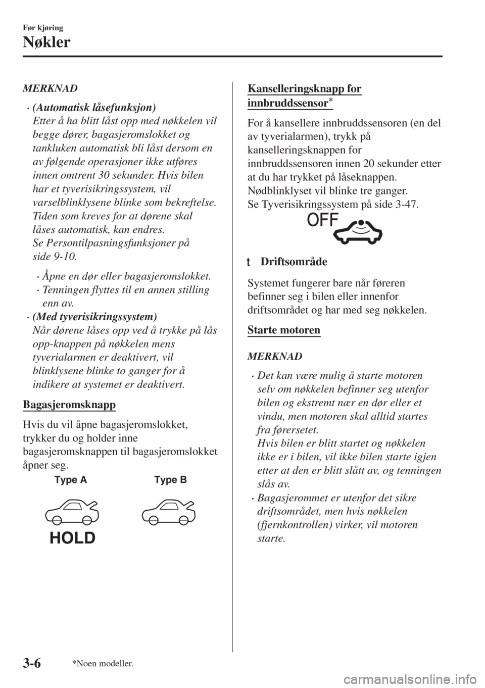 MAZDA MODEL MX-5 2017  Brukerhåndbok (in Norwegian) MERKNAD
•(Automatisk låsefunksjon)
Etter å ha blitt låst opp med nøkkelen vil
begge dører, bagasjeromslokket og
tankluken automatisk bli låst dersom en
av følgende operasjoner ikke utføres
i