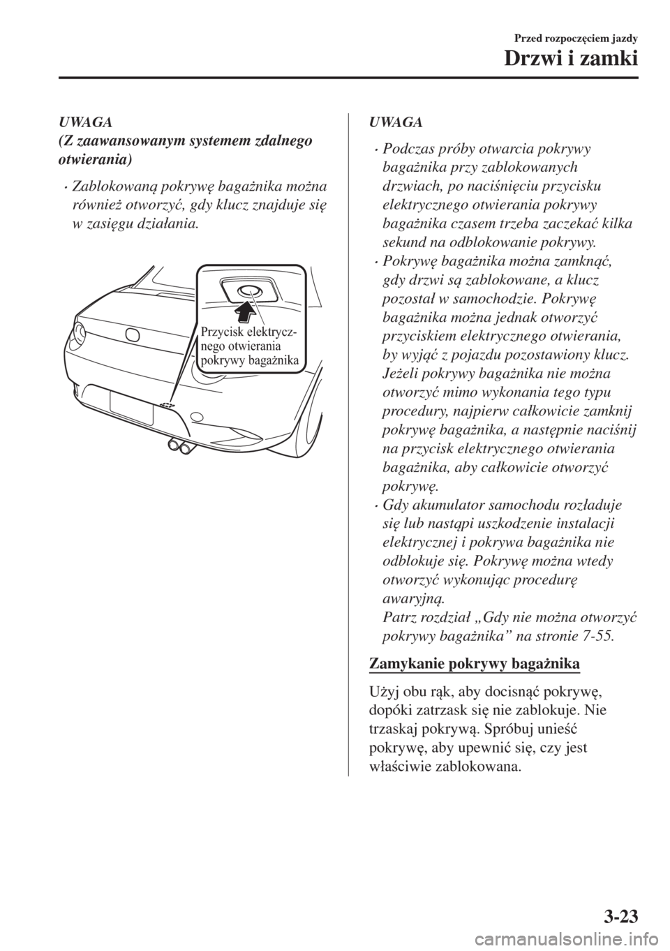 MAZDA MODEL MX-5 2017  Instrukcja Obsługi (in Polish) UWAGA
(Z zaawansowanym systemem zdalnego
otwierania)
•Zablokowan pokryw
 baga*nika mo*na
równie* otworzy�ü, gdy klucz znajduje si

w zasi
gu dzia�áania.
 
Przycisk elektrycz-
nego otwiera
