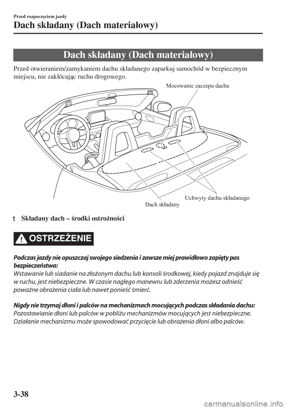 MAZDA MODEL MX-5 2017  Instrukcja Obsługi (in Polish) Dach sk�áadany (Dach materia�áowy)
Przed otwieraniem/zamykaniem dachu sk�áadanego zaparkuj samochód w bezpiecznym
miejscu, nie zak�áócajc ruchu drogowego.
Mocowanie zaczepu dachu
Uchwyty dachu