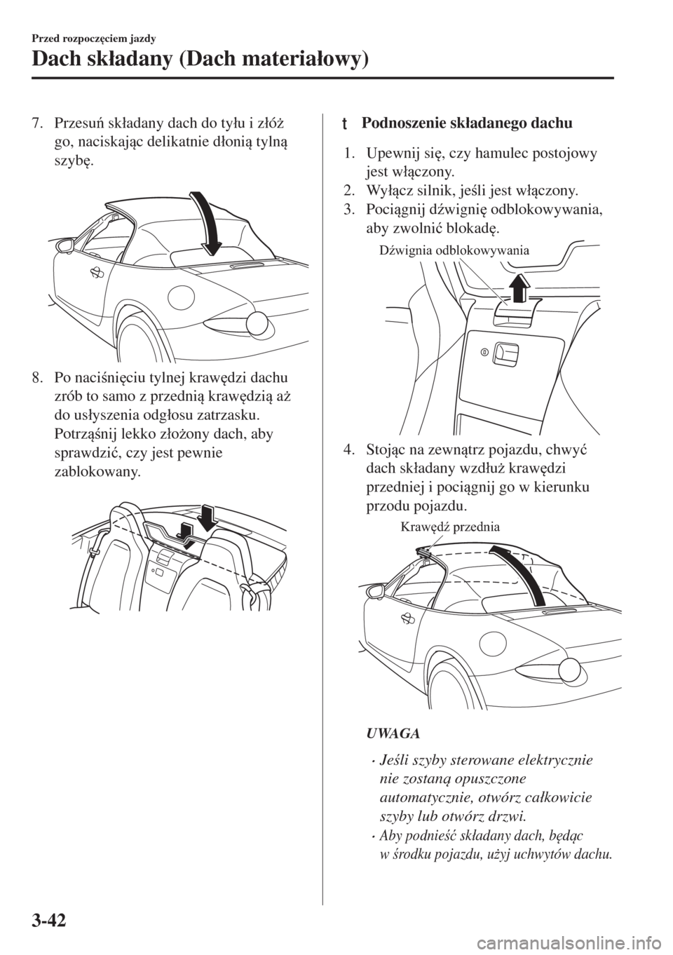 MAZDA MODEL MX-5 2017  Instrukcja Obsługi (in Polish) 7. Przesu sk�áadany dach do ty�áu i z�áó*
go, naciskajc delikatnie d�áoni tyln
szyb
.
 
8. Po nacini
ciu tylnej kraw
dzi dachu
zrób to samo z przedni kraw
dzi a*
do us�áysze